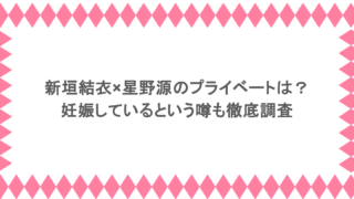 新垣結衣×星野源のプライベートは？妊娠しているという噂も徹底調査