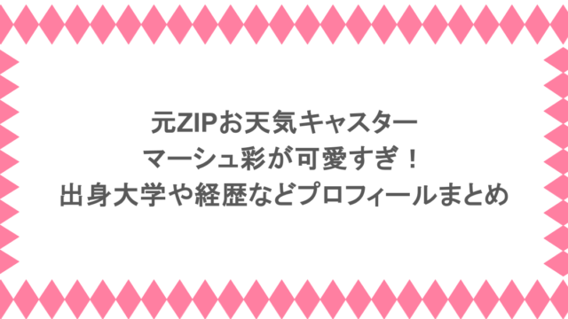 元ZIPお天気キャスターマーシュ彩が可愛すぎ！出身大学や経歴などプロフィールまとめ