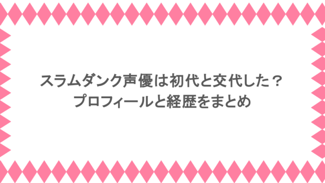 スラムダンク声優は初代と交代した？プロフィールと経歴をまとめ