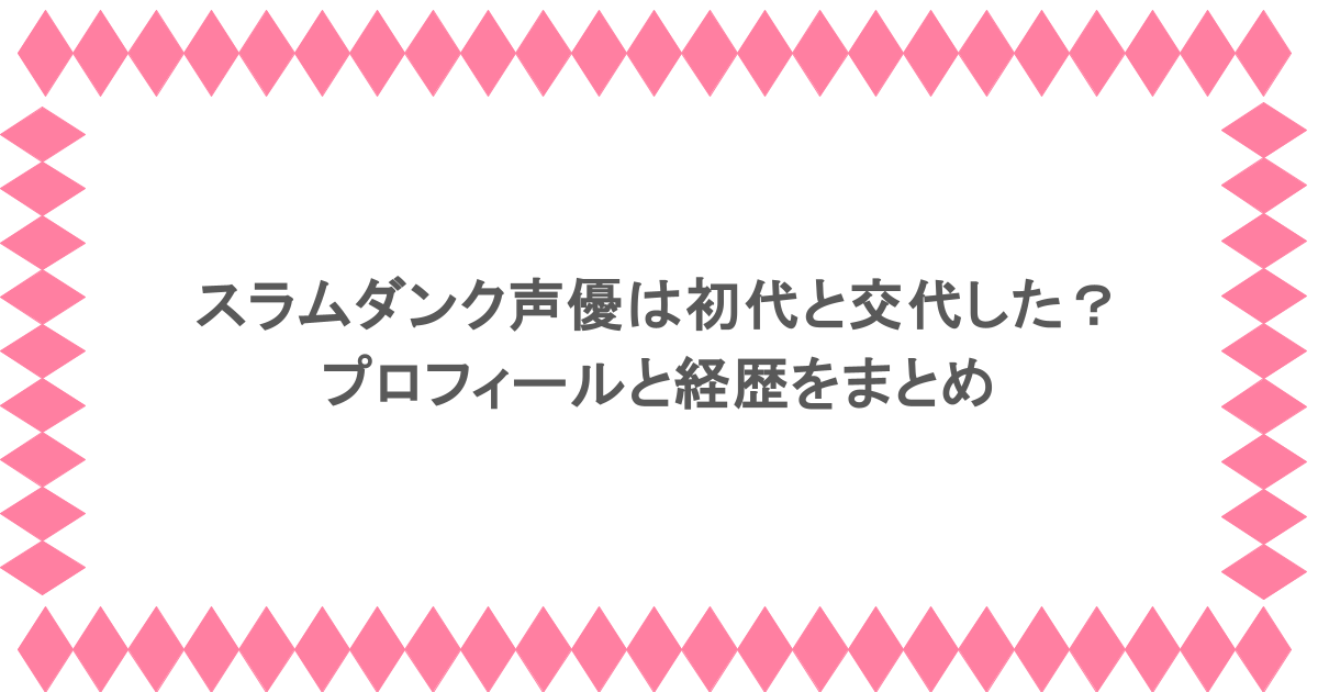 スラムダンク声優は初代と交代した？プロフィールと経歴をまとめ