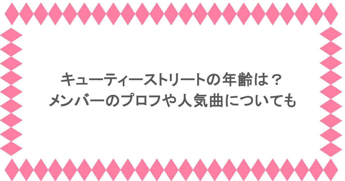 キューティーストリートの年齢は?メンバーのプロフや人気曲についても