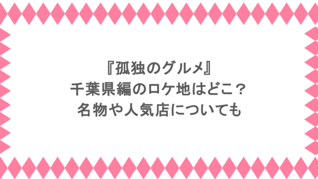『孤独のグルメ』千葉県編のロケ地はどこ?名物や人気店についても