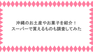 沖縄のお土産やお菓子を紹介!スーパーで買えるものも調査してみた