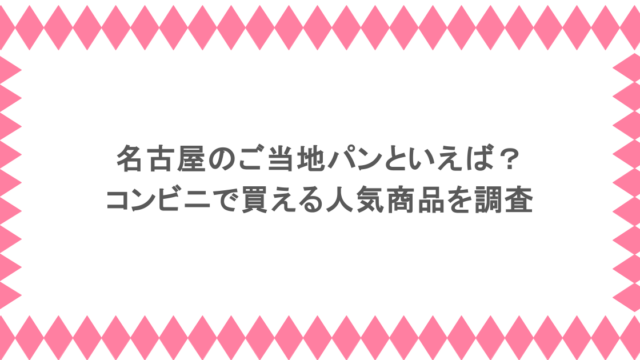 名古屋のご当地パンといえば？コンビニで買える人気商品を調査